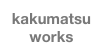kakumatsu works